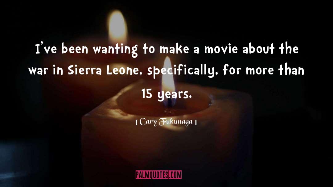 Cary Fukunaga Quotes: I've been wanting to make