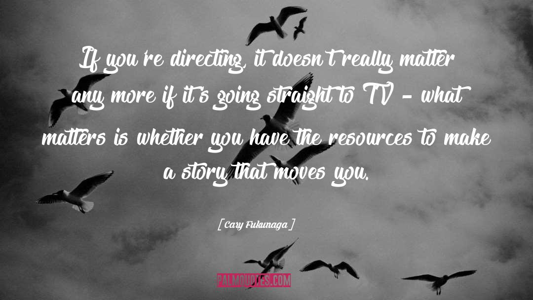 Cary Fukunaga Quotes: If you're directing, it doesn't
