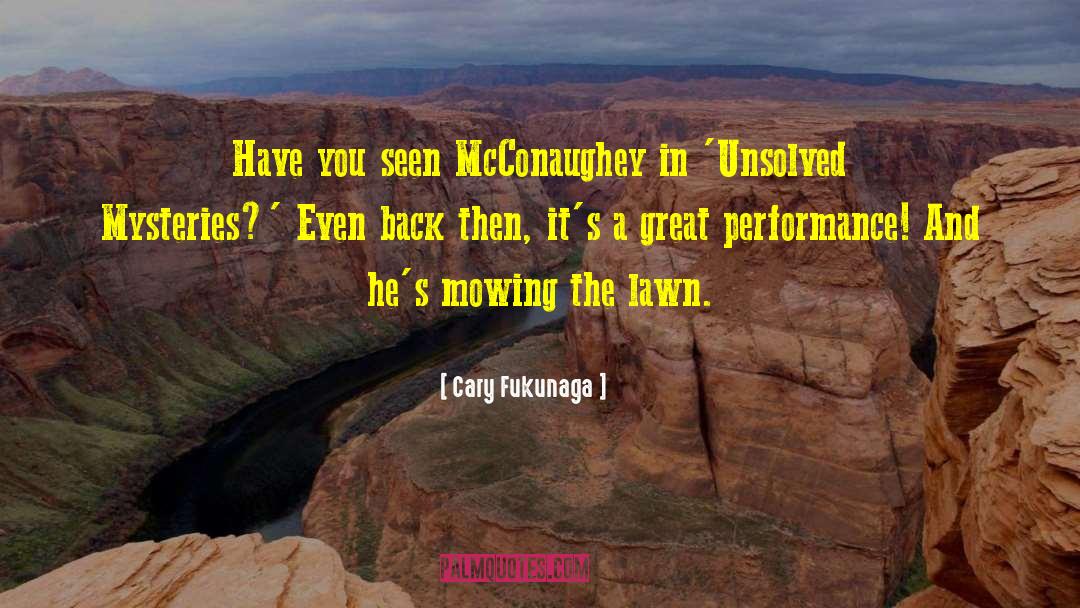 Cary Fukunaga Quotes: Have you seen McConaughey in