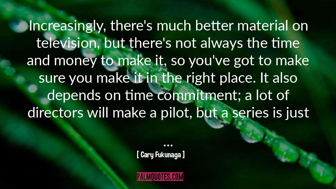 Cary Fukunaga Quotes: Increasingly, there's much better material