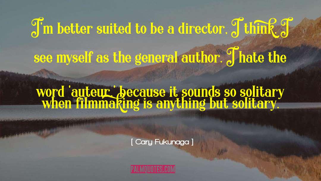Cary Fukunaga Quotes: I'm better suited to be