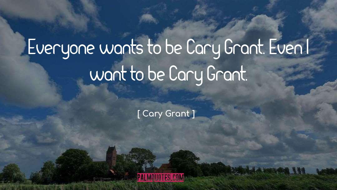 Cary Grant Quotes: Everyone wants to be Cary