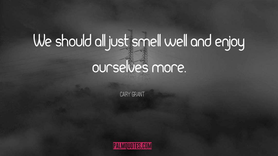 Cary Grant Quotes: We should all just smell