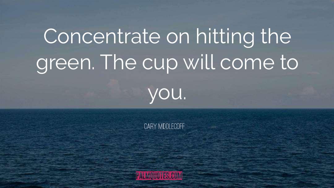 Cary Middlecoff Quotes: Concentrate on hitting the green.