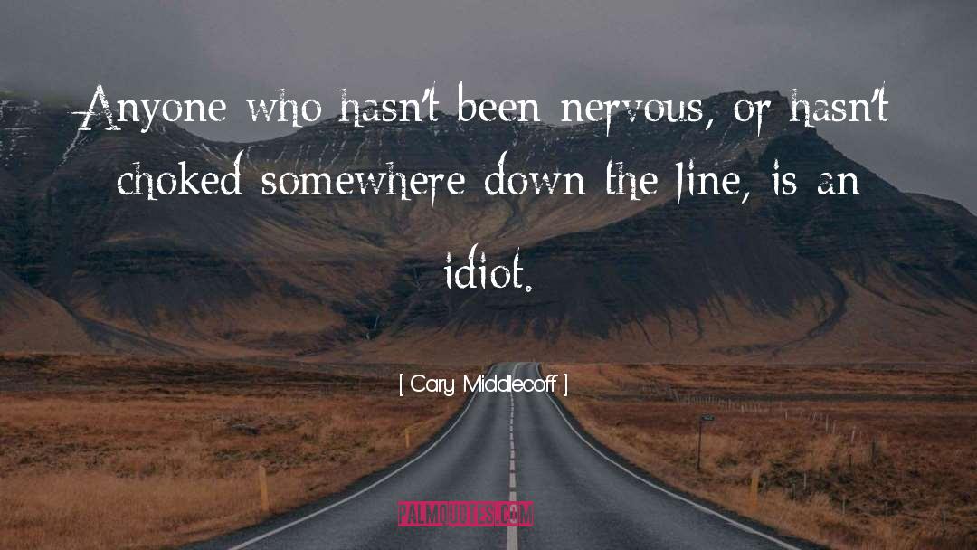Cary Middlecoff Quotes: Anyone who hasn't been nervous,