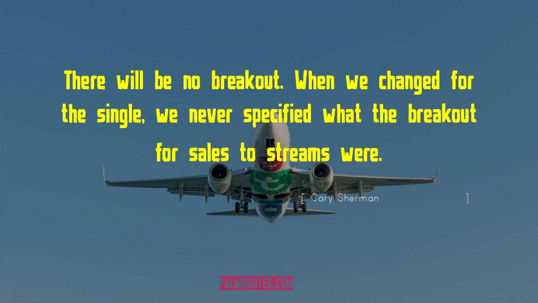 Cary Sherman Quotes: There will be no breakout.