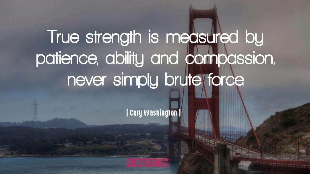 Cary Washington Quotes: True strength is measured by