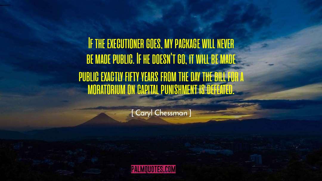 Caryl Chessman Quotes: If the executioner goes, my