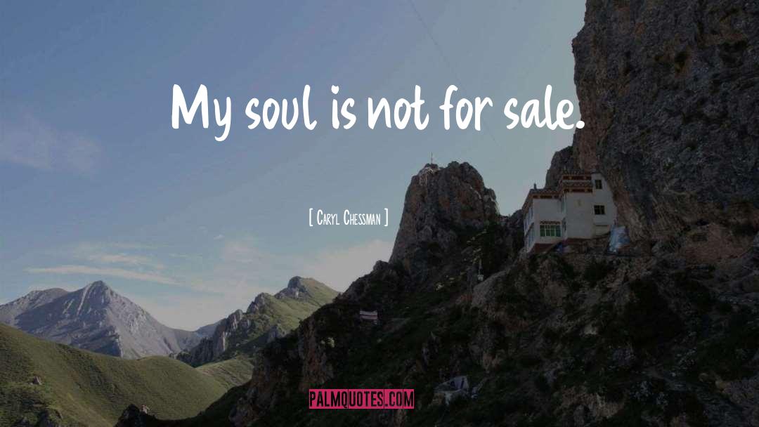 Caryl Chessman Quotes: My soul is not for