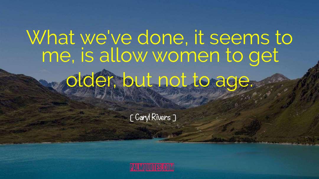 Caryl Rivers Quotes: What we've done, it seems