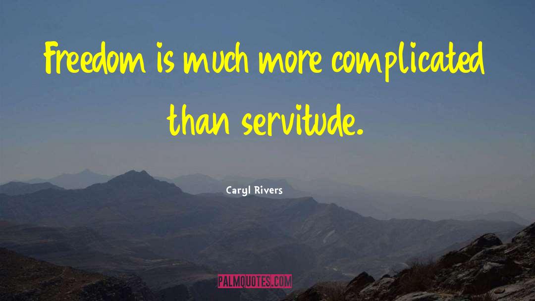 Caryl Rivers Quotes: Freedom is much more complicated