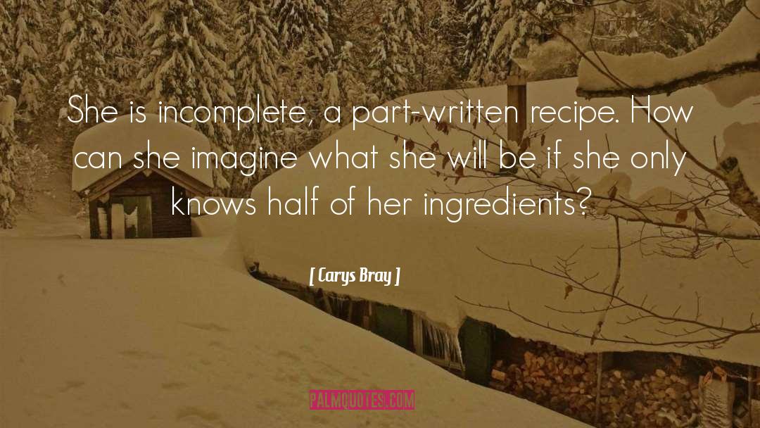 Carys Bray Quotes: She is incomplete, a part-written