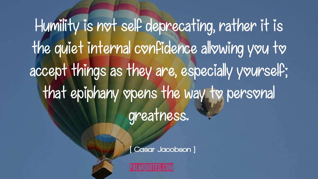 Casar Jacobson Quotes: Humility is not self deprecating,