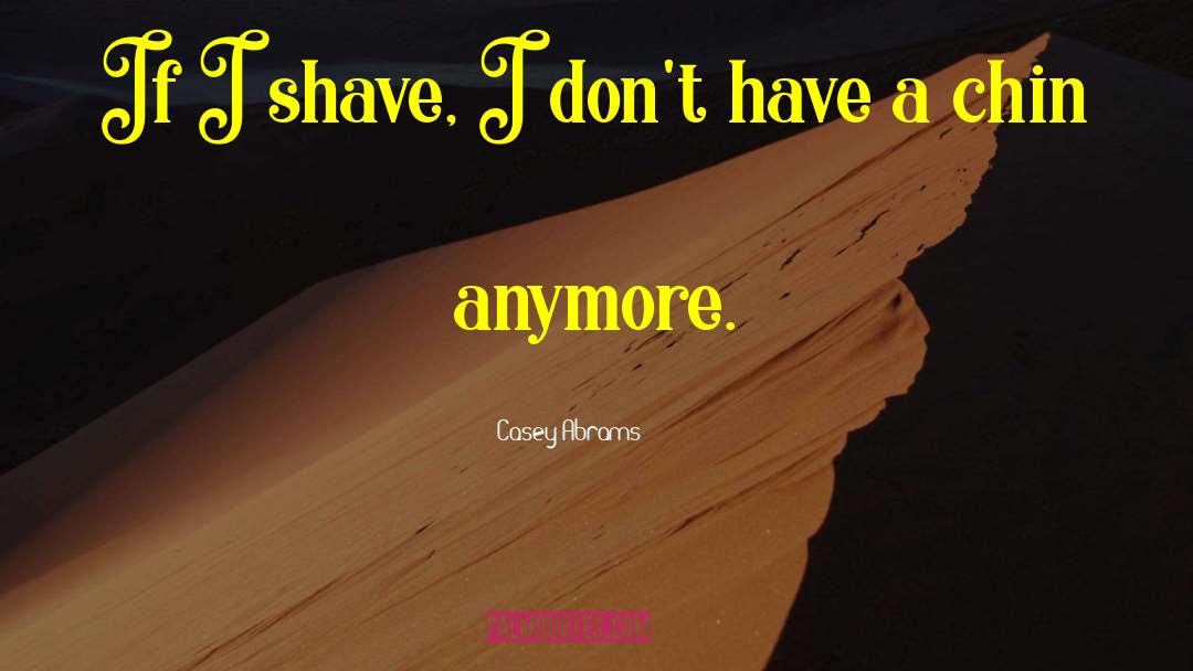 Casey Abrams Quotes: If I shave, I don't