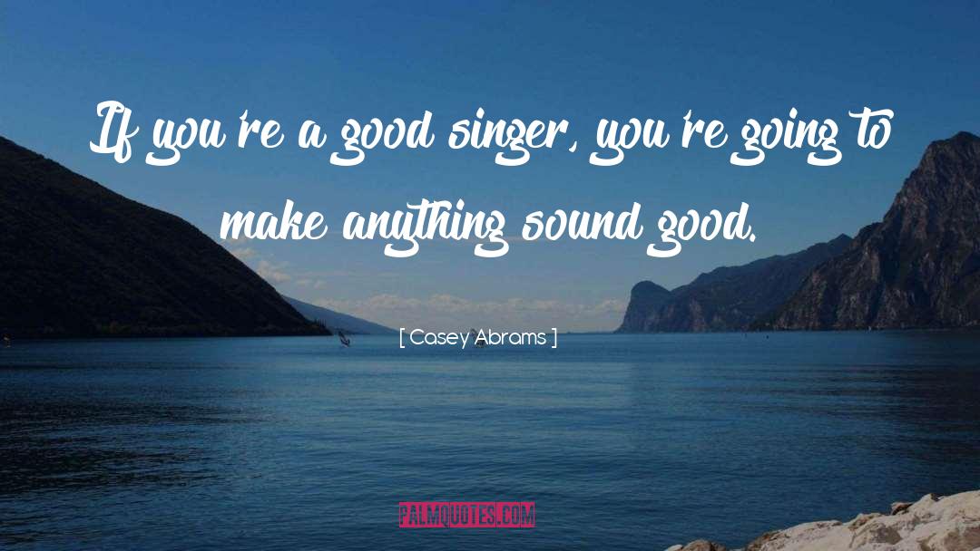 Casey Abrams Quotes: If you're a good singer,