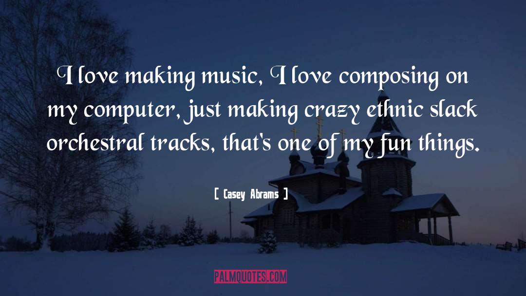 Casey Abrams Quotes: I love making music, I