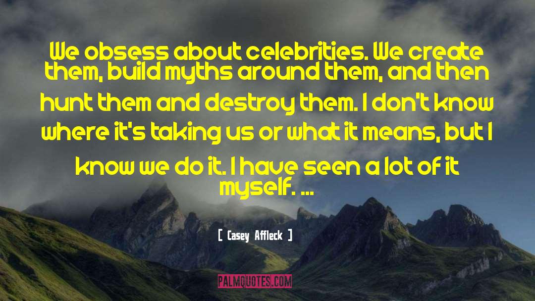 Casey Affleck Quotes: We obsess about celebrities. We