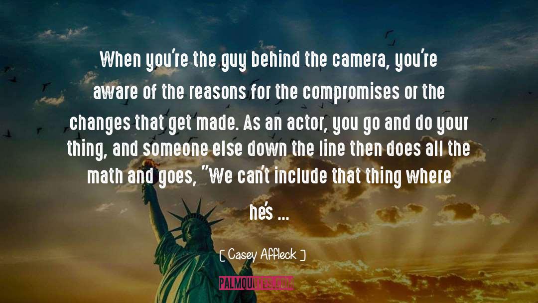 Casey Affleck Quotes: When you're the guy behind