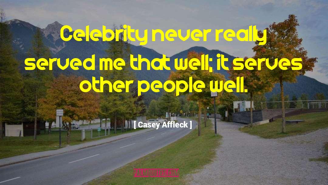 Casey Affleck Quotes: Celebrity never really served me