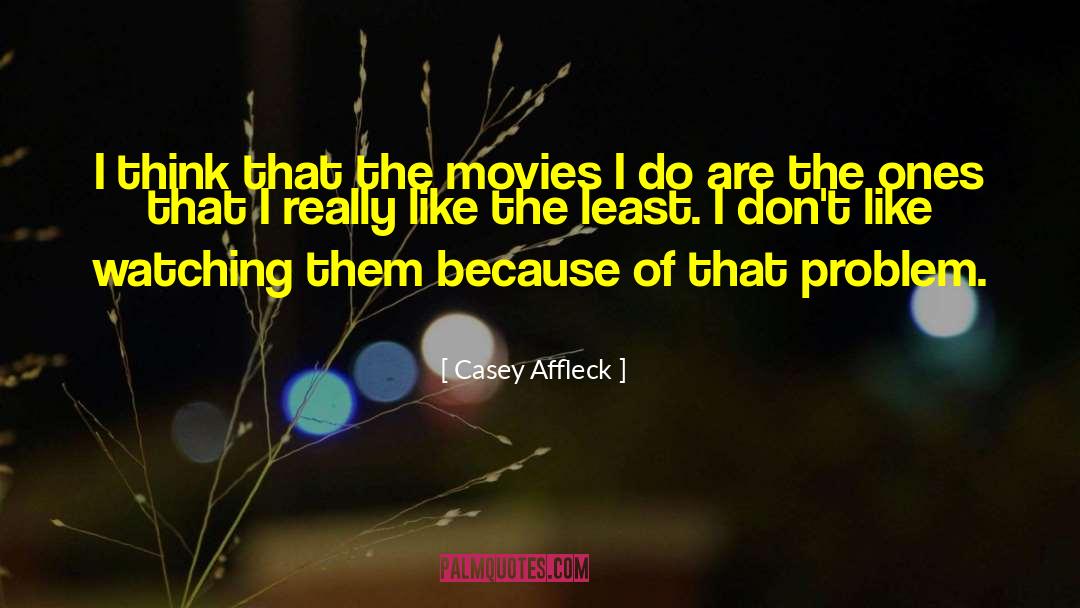 Casey Affleck Quotes: I think that the movies