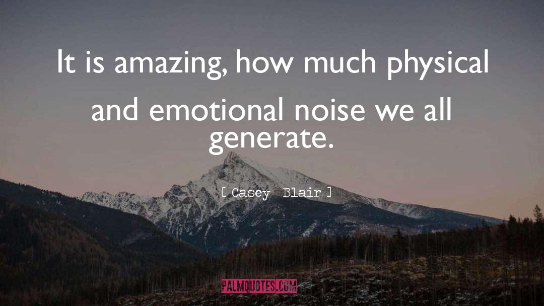 Casey  Blair Quotes: It is amazing, how much