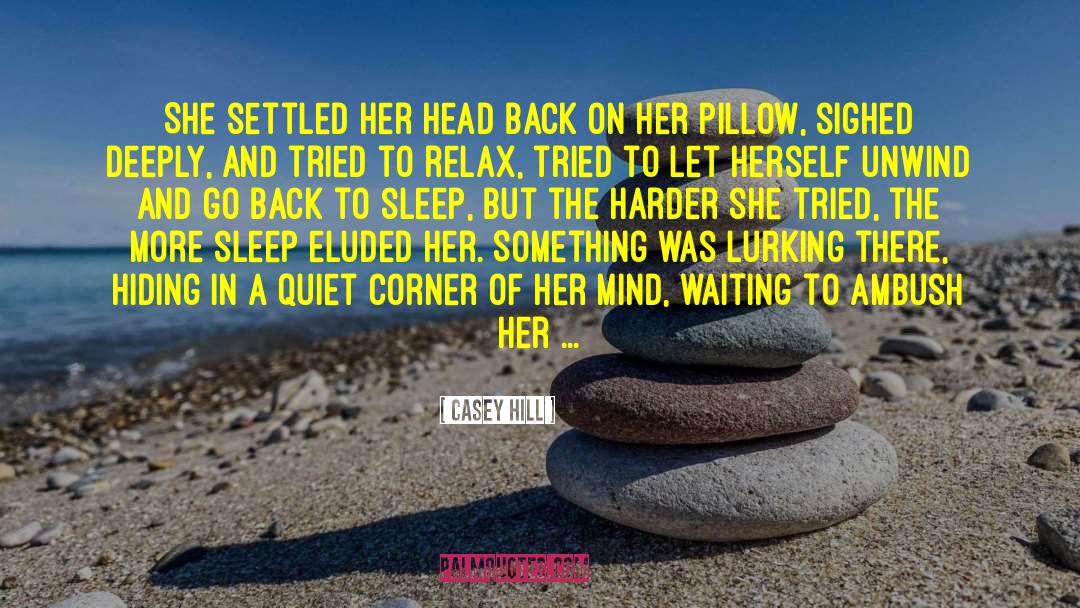 Casey Hill Quotes: She settled her head back