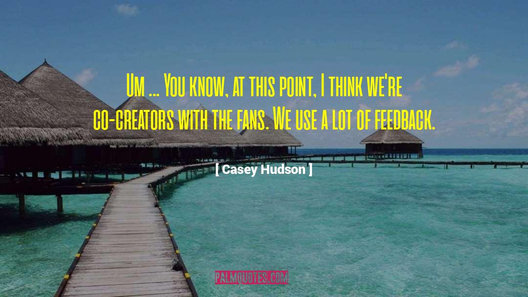 Casey Hudson Quotes: Um ... You know, at