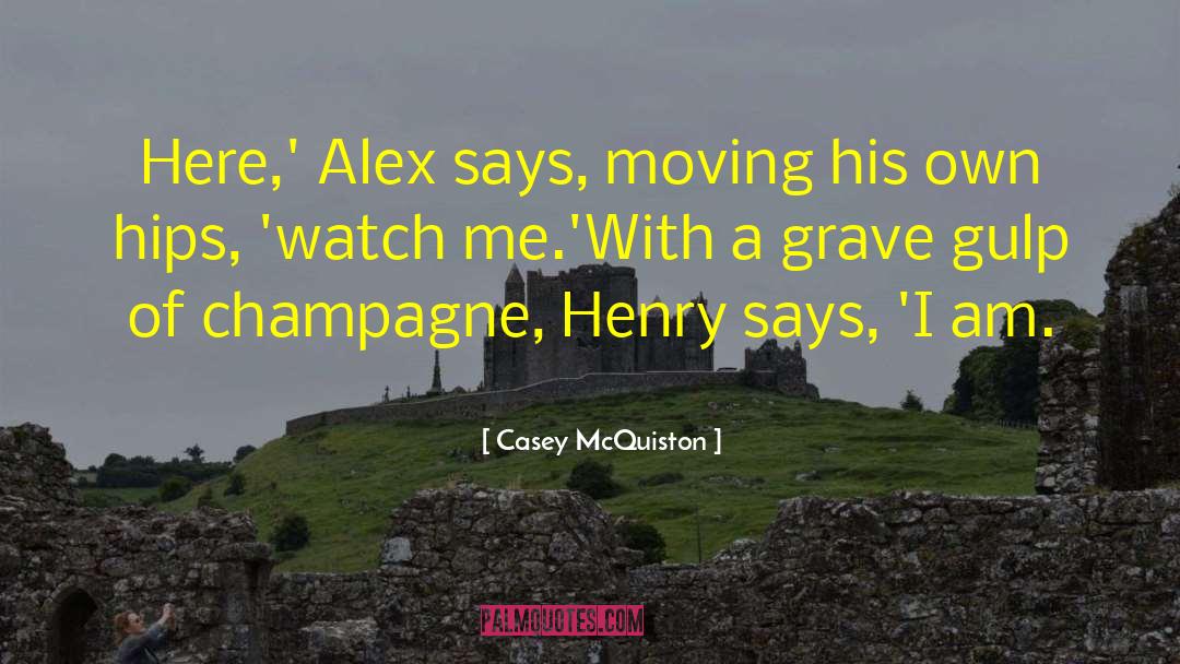 Casey McQuiston Quotes: Here,' Alex says, moving his