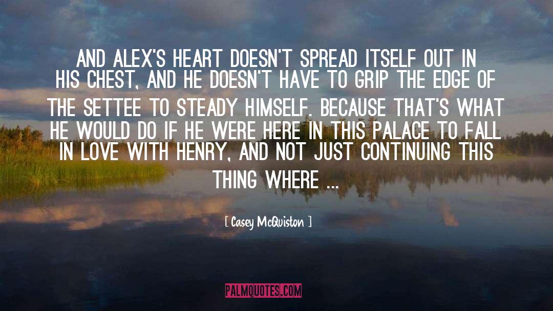 Casey McQuiston Quotes: And Alex's heart doesn't spread