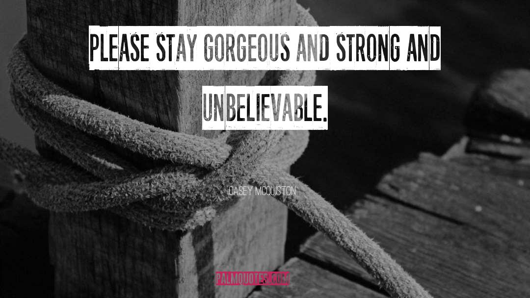Casey McQuiston Quotes: Please stay gorgeous and strong
