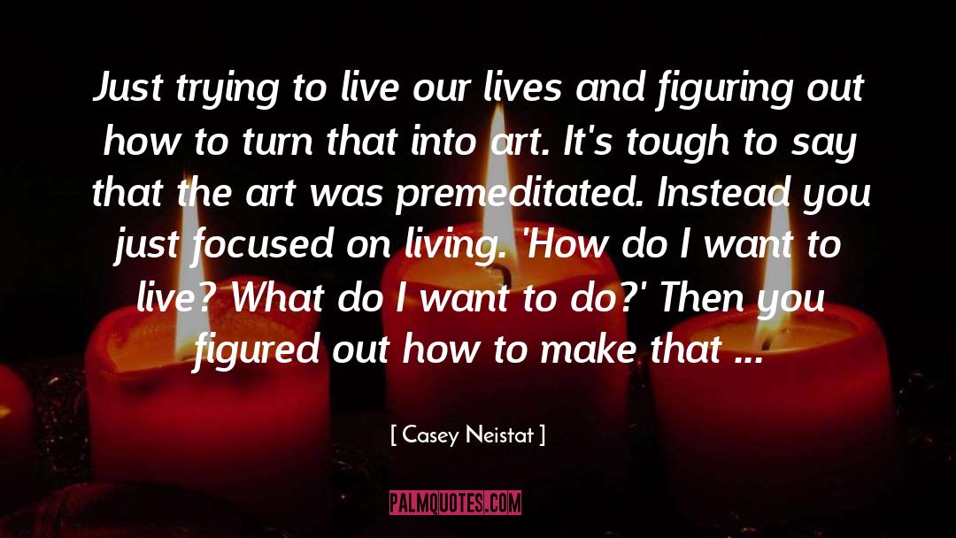 Casey Neistat Quotes: Just trying to live our