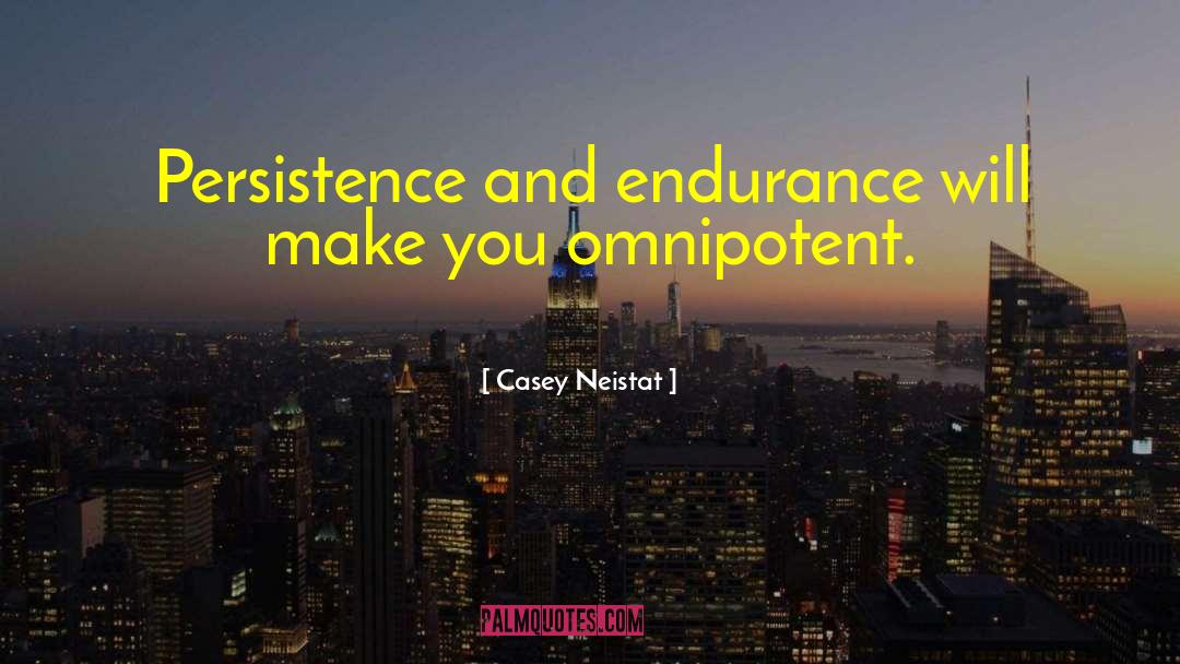 Casey Neistat Quotes: Persistence and endurance will make