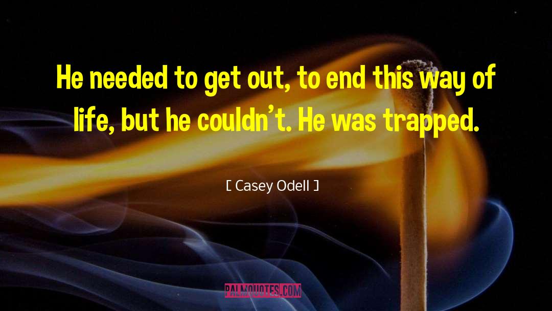 Casey Odell Quotes: He needed to get out,