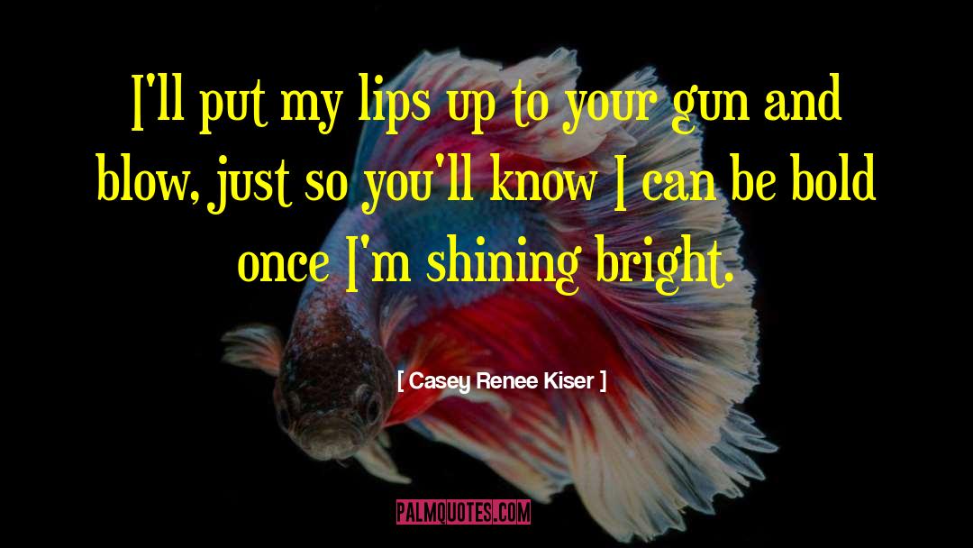 Casey Renee Kiser Quotes: I'll put my lips up