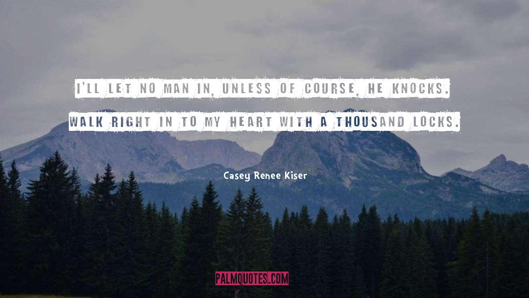 Casey Renee Kiser Quotes: I'll let no man in,