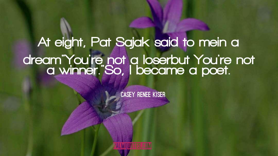 Casey Renee Kiser Quotes: At eight, <br /><br />Pat