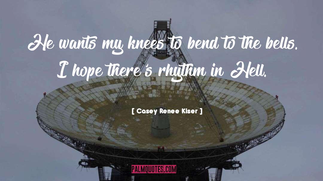 Casey Renee Kiser Quotes: He wants my knees to