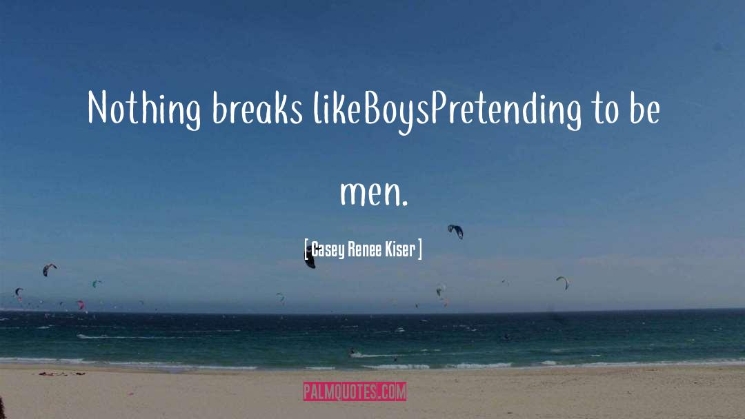 Casey Renee Kiser Quotes: Nothing breaks like<br />Boys<br />Pretending