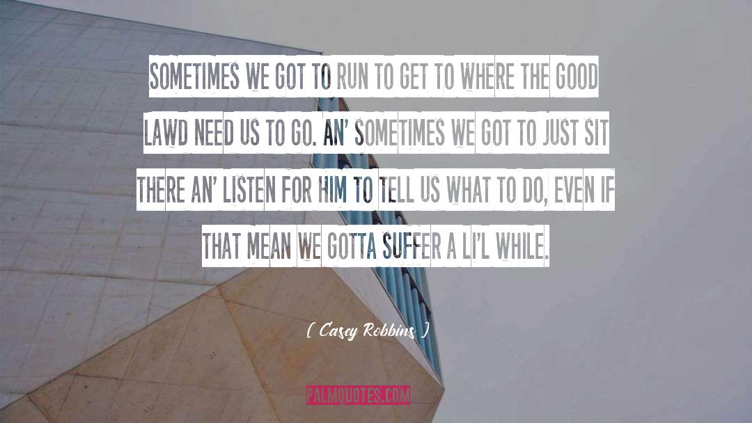 Casey Robbins Quotes: Sometimes we got to run