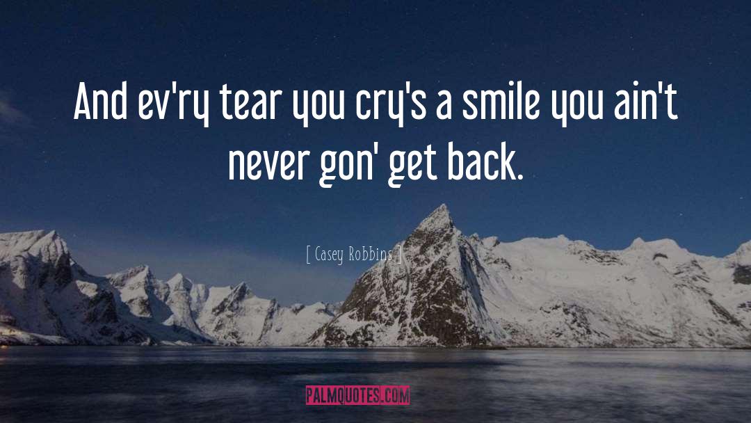 Casey Robbins Quotes: And ev'ry tear you cry's