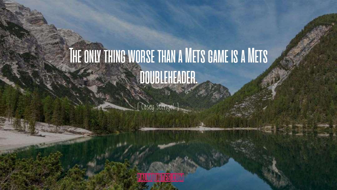 Casey Stengel Quotes: The only thing worse than
