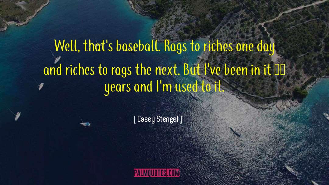 Casey Stengel Quotes: Well, that's baseball. Rags to