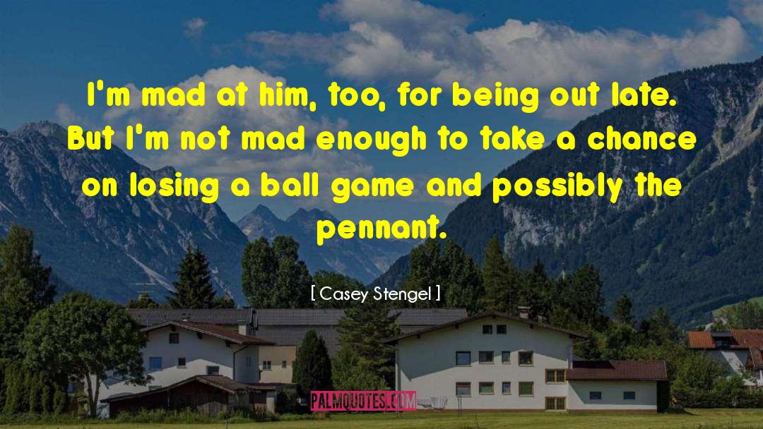 Casey Stengel Quotes: I'm mad at him, too,