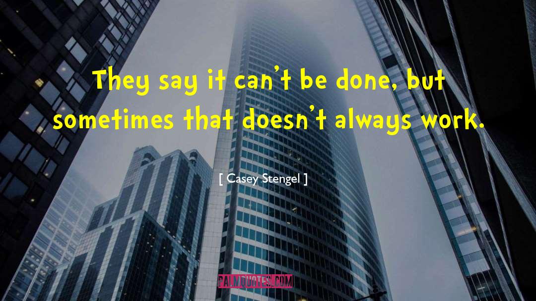 Casey Stengel Quotes: They say it can't be