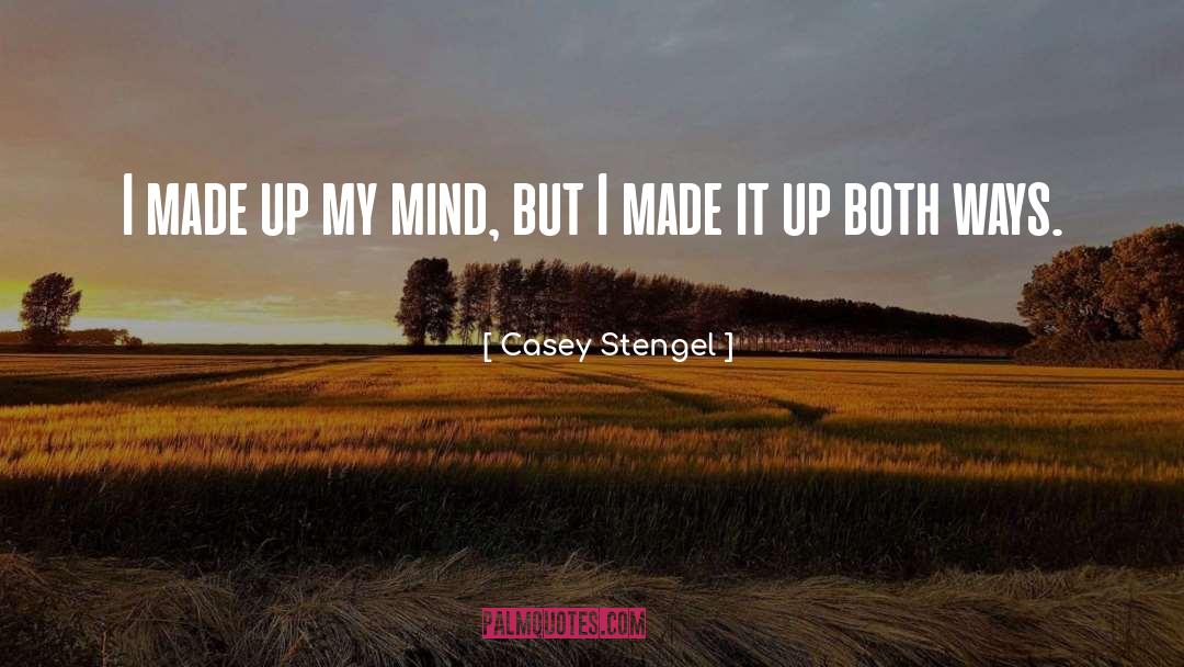 Casey Stengel Quotes: I made up my mind,