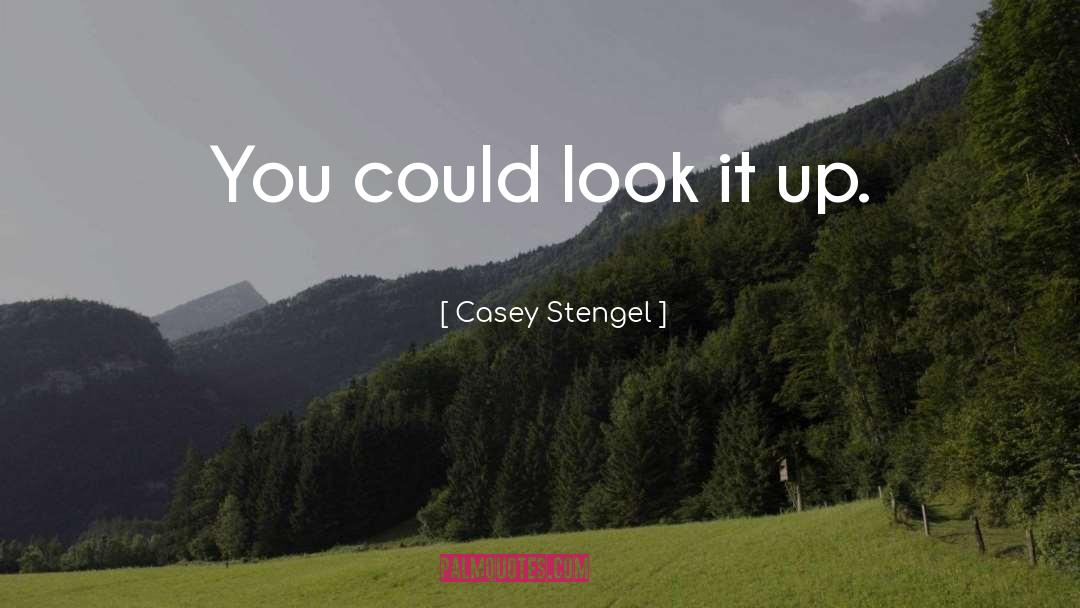 Casey Stengel Quotes: You could look it up.