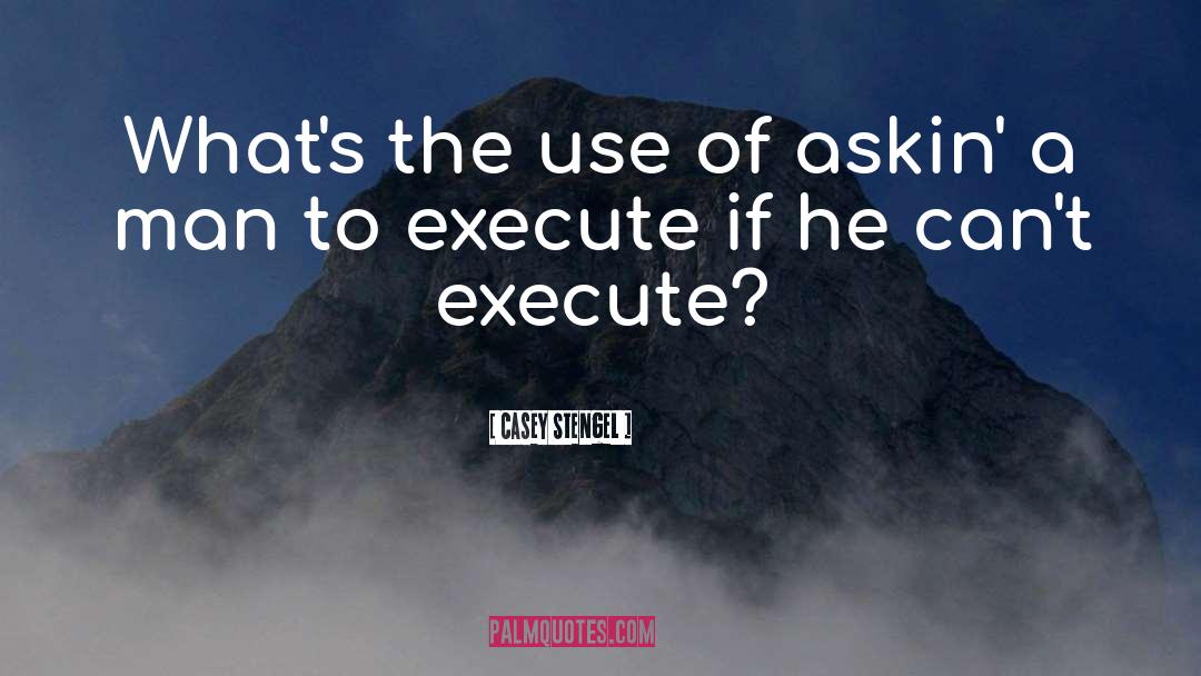 Casey Stengel Quotes: What's the use of askin'