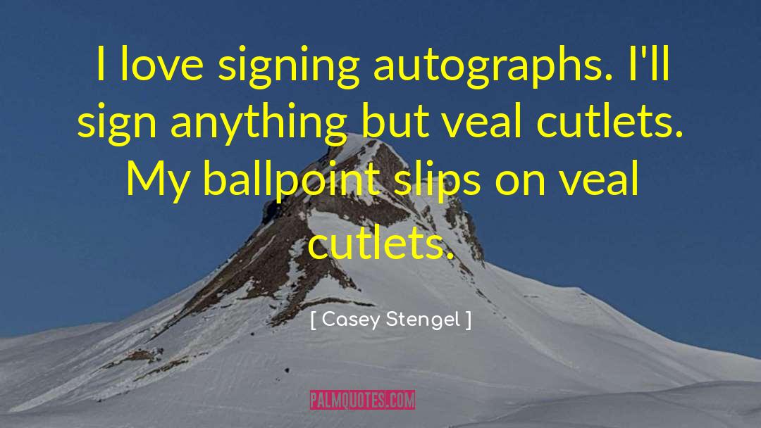 Casey Stengel Quotes: I love signing autographs. I'll