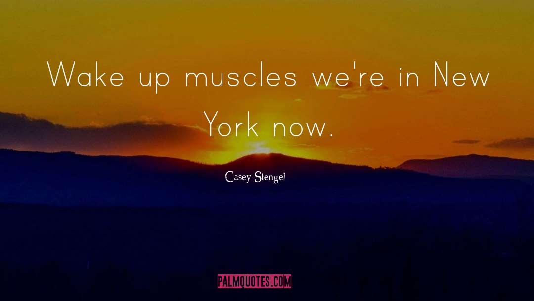 Casey Stengel Quotes: Wake up muscles we're in