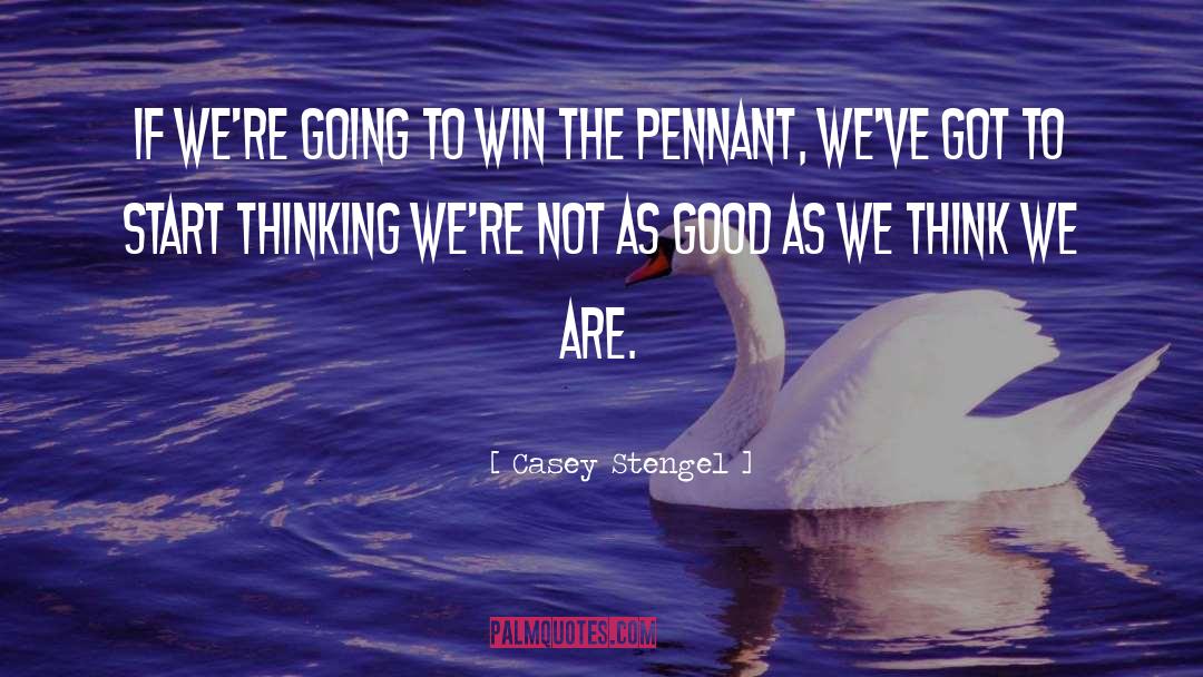 Casey Stengel Quotes: If we're going to win